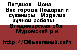 Петушок › Цена ­ 350 - Все города Подарки и сувениры » Изделия ручной работы   . Владимирская обл.,Муромский р-н